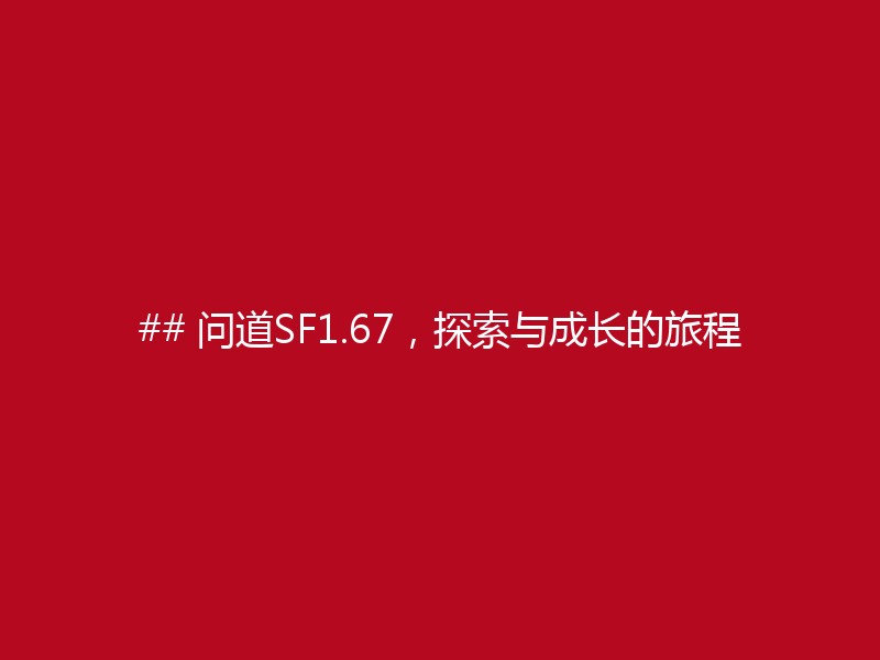 ## 问道SF1.67，探索与成长的旅程